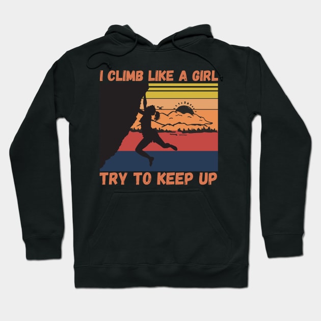 I Climb Like A Girl Try To Keep Up, Climbing Funny Gift For Climber Girls Hoodie by JustBeSatisfied